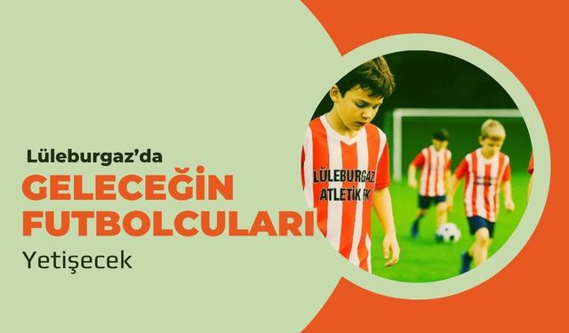 Lüleburgaz’da Geleceğin Futbolcuları Yetişecek