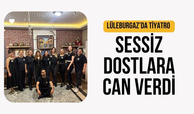 Lüleburgaz’da Tiyatro Sessiz Dostlara Can Verdi