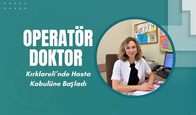 Operatör Doktor Kırklareli’nde Hasta Kabulüne Başladı