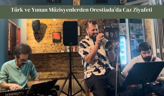 Türk ve Yunan Müzisyenlerden Orestiada’da Caz Ziyafeti