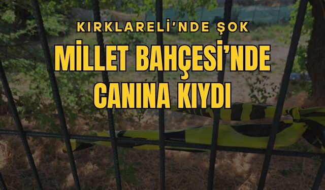 KIRKLARELİ'NDE ŞOK; Millet Bahçesi’nde Canına Kıydı