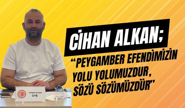 Cihan Alkan; “Peygamber Efendimizin Yolu Yolumuzdur, Sözü Sözümüzdür”