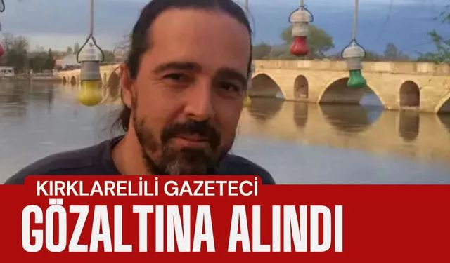 SON DAKİKA; Kırklarelili Gazeteci Gözaltına Alındı