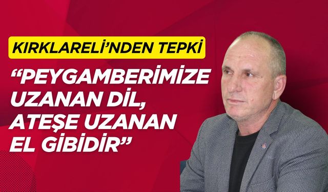 KIRKLARELİ’NDEN TEPKİ; “Peygamberimize Uzanan Dil, Ateşe Uzanan El Gibidir”