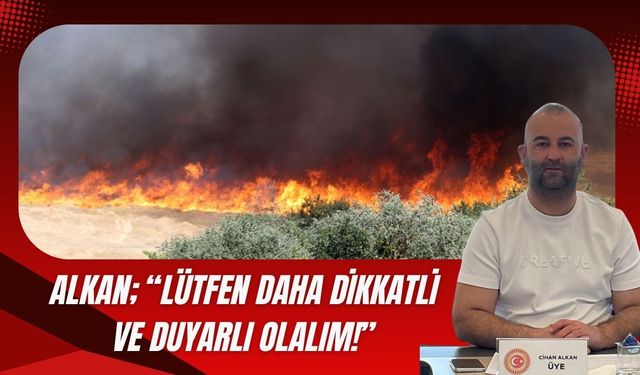 Alkan; “Lütfen Daha Dikkatli ve Duyarlı Olalım!”