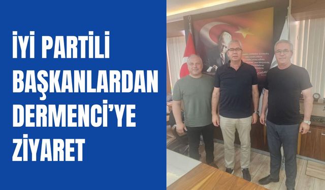 İYİ Partili Başkanlardan Dermenci’ye Ziyaret