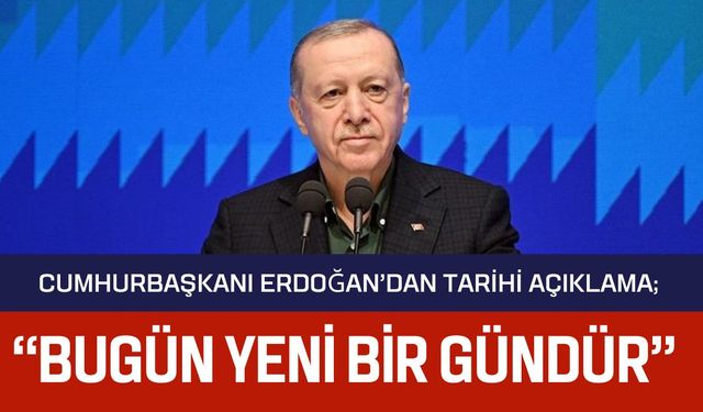 CUMHURBAŞKANI ERDOĞAN’DAN TARİHİ AÇIKLAMA; “Bugün Yeni Bir Gündür”