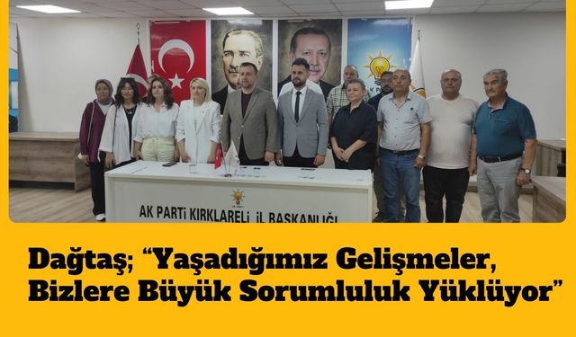 Dağtaş; “Yaşadığımız Gelişmeler, Bizlere Büyük Sorumluluk Yüklüyor”