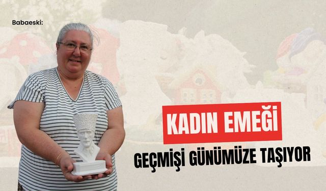 Babaeski: Kadın Emeği Geçmişi Günümüze Taşıyor