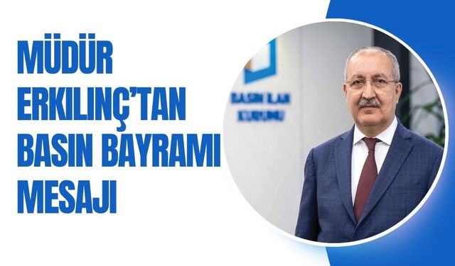 Müdür Erkılınç’tan Basın Bayramı Mesajı