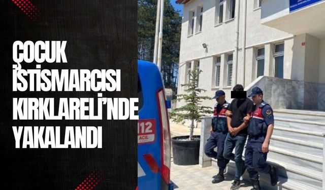 Çocuk İstismarcısı Kırklareli’nde Yakalandı