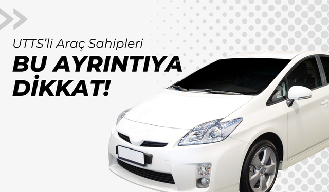 UTTS’li Araç Sahipleri Bu Ayrıntıya Dikkat!