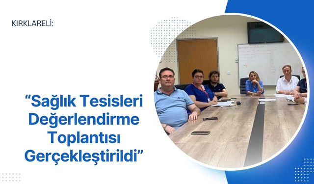 Kırklareli: “Sağlık Tesisleri Değerlendirme Toplantısı Gerçekleştirildi”