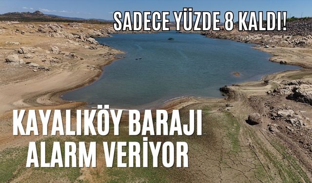 KAYALIKÖY BARAJI ALARM VERİYOR; Sadece Yüzde 8 Kaldı!