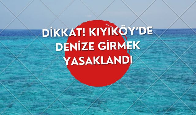 Dikkat! Kıyıköy’de Denize Girmek Yasaklandı