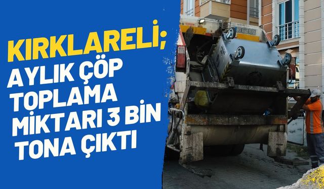 KIRKLARELİ; Aylık Çöp Toplama Miktarı 3 Bin Tona Çıktı