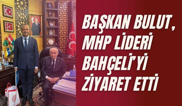 Başkan Bulut, MHP Lideri Bahçeli’yi Ziyaret Etti