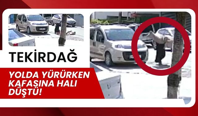 TEKİRDAĞ; Yolda Yürürken Kafasına Halı Düştü!