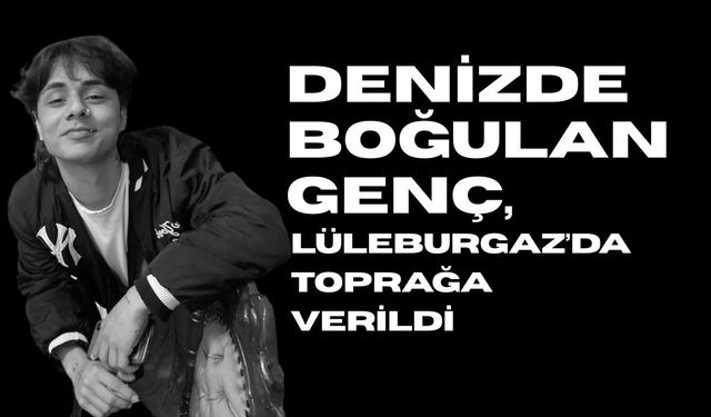 Denizde Boğulan Genç, Lüleburgaz’da Toprağa Verildi