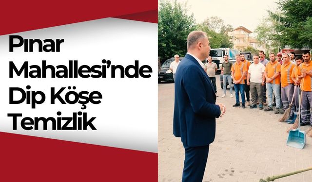 Pınar Mahallesi’nde Dip Köşe Temizlik