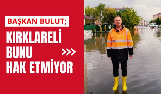 BAŞKAN BULUT; “Kırklareli Bunu Hak Etmiyor”