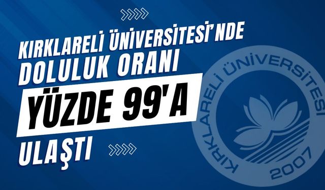 Kırklareli Üniversitesi’nde Doluluk Oranı Yüzde 99’a Ulaştı