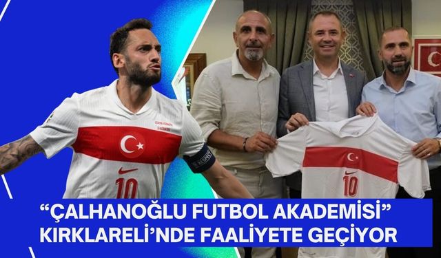 “Çalhanoğlu Futbol Akademisi” Kırklareli’nde Faaliyete Geçiyor