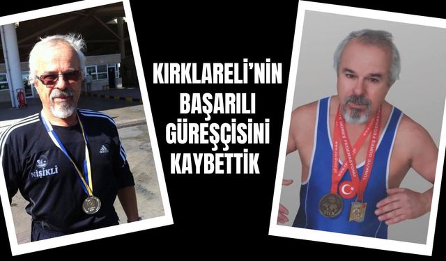 VEFAT; Kırklareli’nin Başarılı Güreşçisini Kaybettik