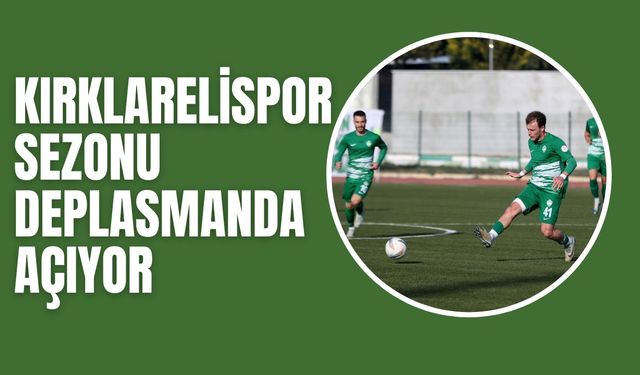 Kırklarelispor Sezonu Deplasmanda Açıyor