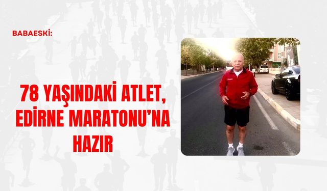 Babaeski: 78 Yaşındaki Atlet, Edirne Maratonu’na Hazır
