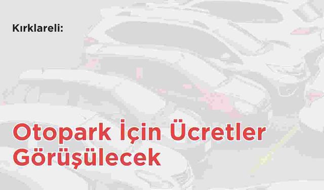 Kırklareli: Otopark İçin Ücretler Görüşülecek