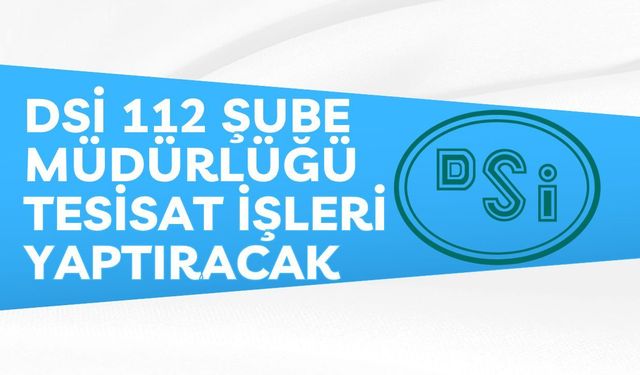 DSİ 112 ŞUBE MÜDÜRLÜĞÜ TESİSAT İŞLERİ YAPTIRACAK