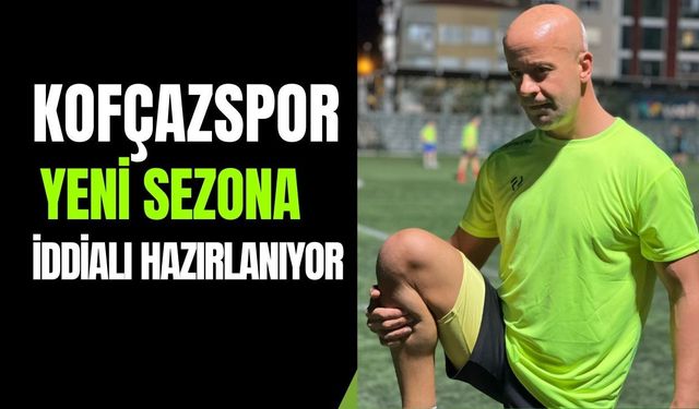 Kofçazspor Yeni Sezona İddialı Hazırlanıyor