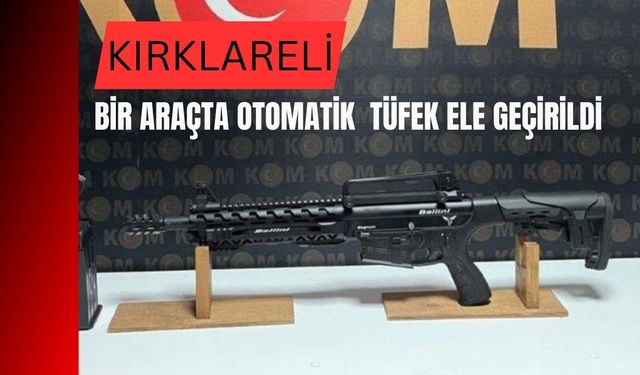 Kırklareli; Bir Araçta Otomatik Tüfek Ele Geçirildi