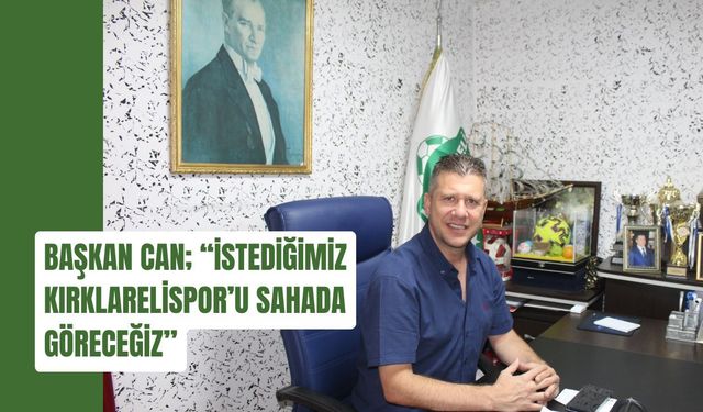 Başkan Can; “İstediğimiz Kırklarelispor’u Sahada Göreceğiz”