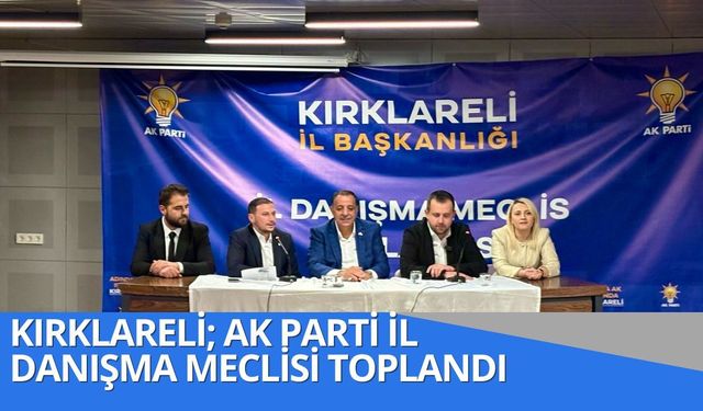 Kırklareli; AK Parti İl Danışma Meclisi Toplandı