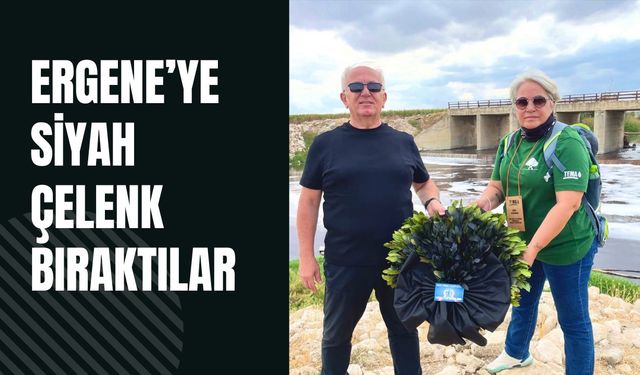 Ergene’ye Siyah Çelenk Bıraktılar