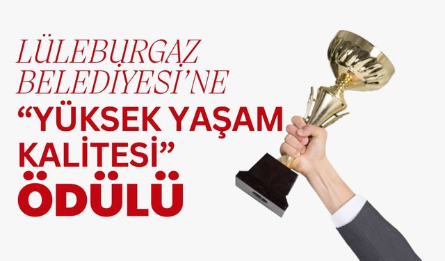 Lüleburgaz Belediyesi’ne Yüksek Yaşam Kalitesi Ödülü
