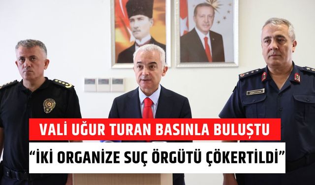 VALİ UĞUR TURAN BASINLA BULUŞTU; “İki Organize Suç Örgütü Çökertildi”