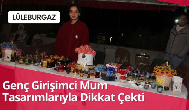 LÜLEBURGAZ; Genç Girişimci Mum Tasarımlarıyla Dikkat Çekti
