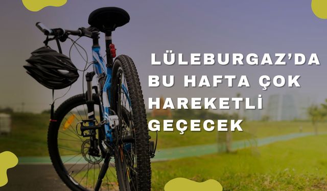 Lüleburgaz’da Bu Hafta Çok Hareketli Geçecek