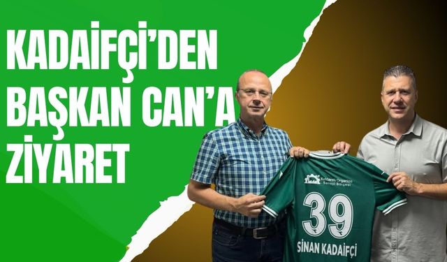 Sinan Kadaifçi’den, Başkan Can’a Ziyaret