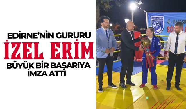 Edirne’nin Gururu İzel Erim’den Büyük Başarı