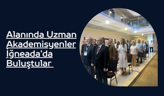 Alanında Uzman Akademisyenler İğneada’da Buluştular