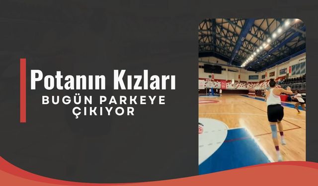 Potanın Kızları Bugün Parkeye Çıkıyor