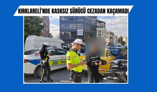 Kırklareli’nde Kasksız Sürücü Cezadan Kaçamadı