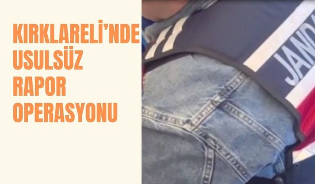 Kırklareli’nde Usulsüz Rapor Operasyonu