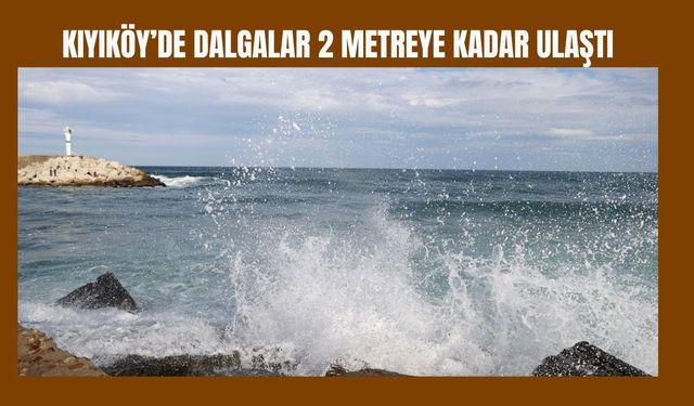 Kıyıköy’de Dalgalar 2 Metreye Kadar Ulaştı
