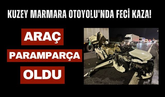 Kuzey Marmara Otoyolu'nda Feci Kaza! Araç Paramparça Hale Geldi