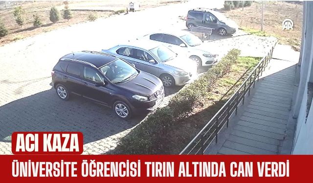 Acı Kaza; Üniversite Öğrencisi Tırın Altında Can Verdi